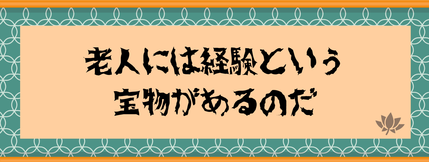 老人には経験という宝物があるのだ