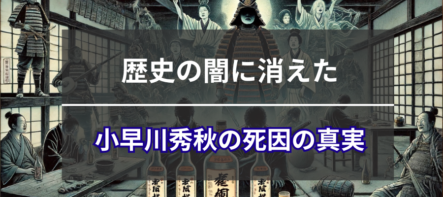 歴史の闇に消えた小早川秀秋の死因の真実