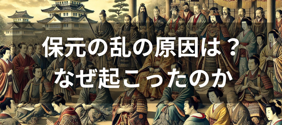 保元の乱の原因は？なぜ起こったのか